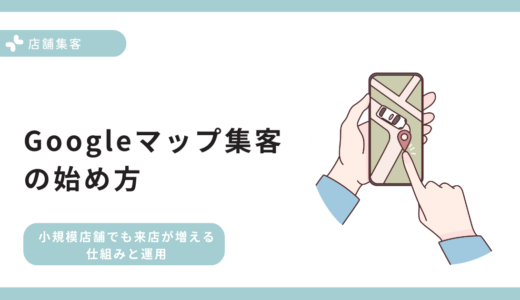 Googleマップ集客の始め方｜小規模店舗でも来店が増える方法・効果と運用